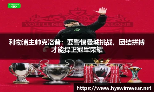 利物浦主帅克洛普：要警惕曼城挑战，团结拼搏才能捍卫冠军荣耀
