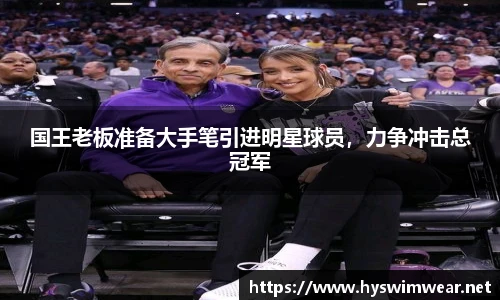 国王老板准备大手笔引进明星球员，力争冲击总冠军