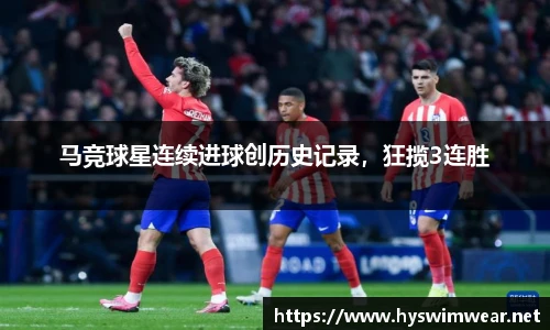 马竞球星连续进球创历史记录，狂揽3连胜