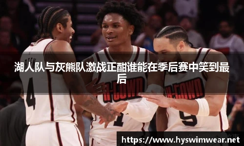 湖人队与灰熊队激战正酣谁能在季后赛中笑到最后