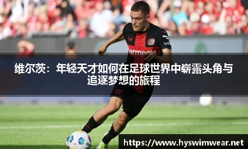 维尔茨：年轻天才如何在足球世界中崭露头角与追逐梦想的旅程
