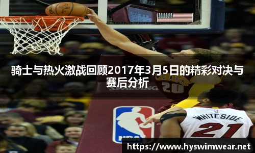 骑士与热火激战回顾2017年3月5日的精彩对决与赛后分析