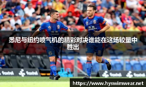 悉尼与纽约喷气机的精彩对决谁能在这场较量中胜出