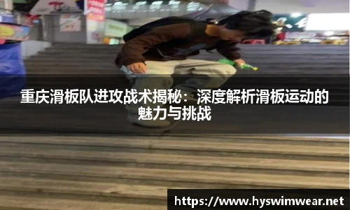 重庆滑板队进攻战术揭秘：深度解析滑板运动的魅力与挑战
